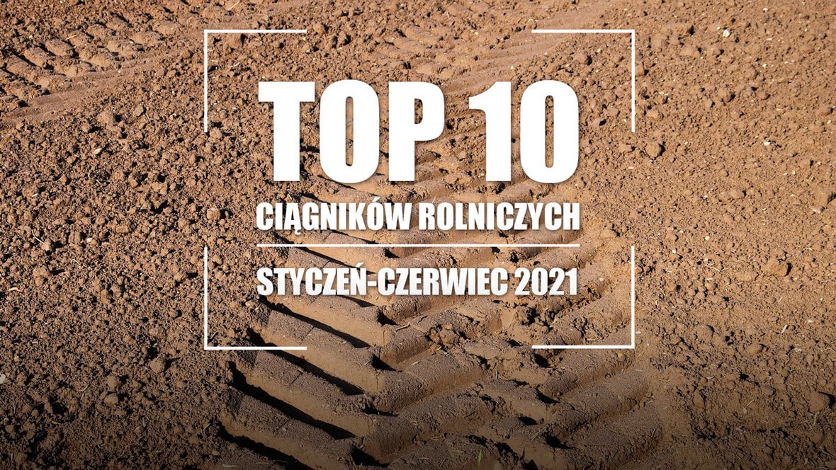 Top 10 ciągników rolniczych czerwiec 2021
