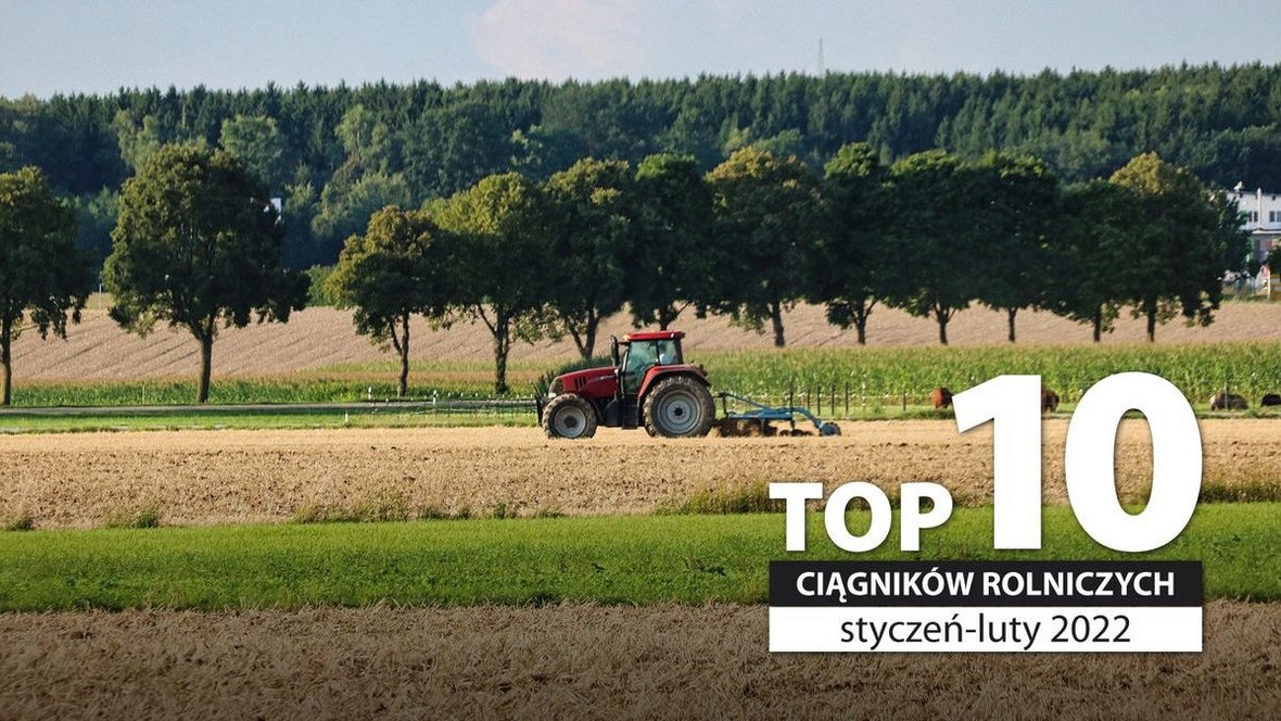 Top 10 nowych ciągników rolniczych - styczeń-luty 2022 r.
